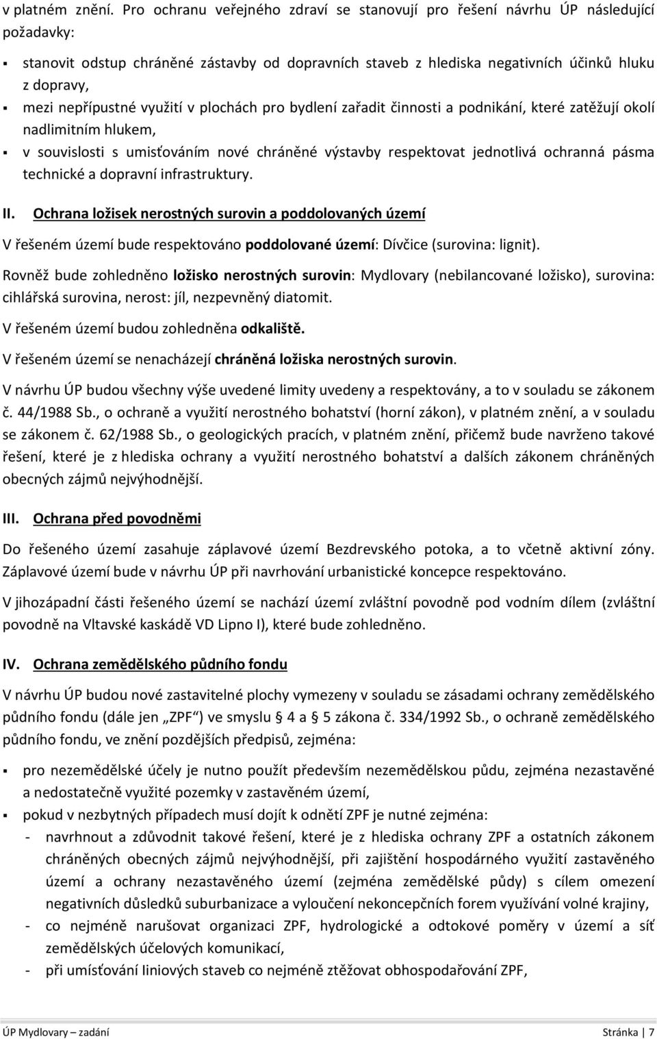 nepřípustné využití v plochách pro bydlení zařadit činnosti a podnikání, které zatěžují okolí nadlimitním hlukem, v souvislosti s umisťováním nové chráněné výstavby respektovat jednotlivá ochranná