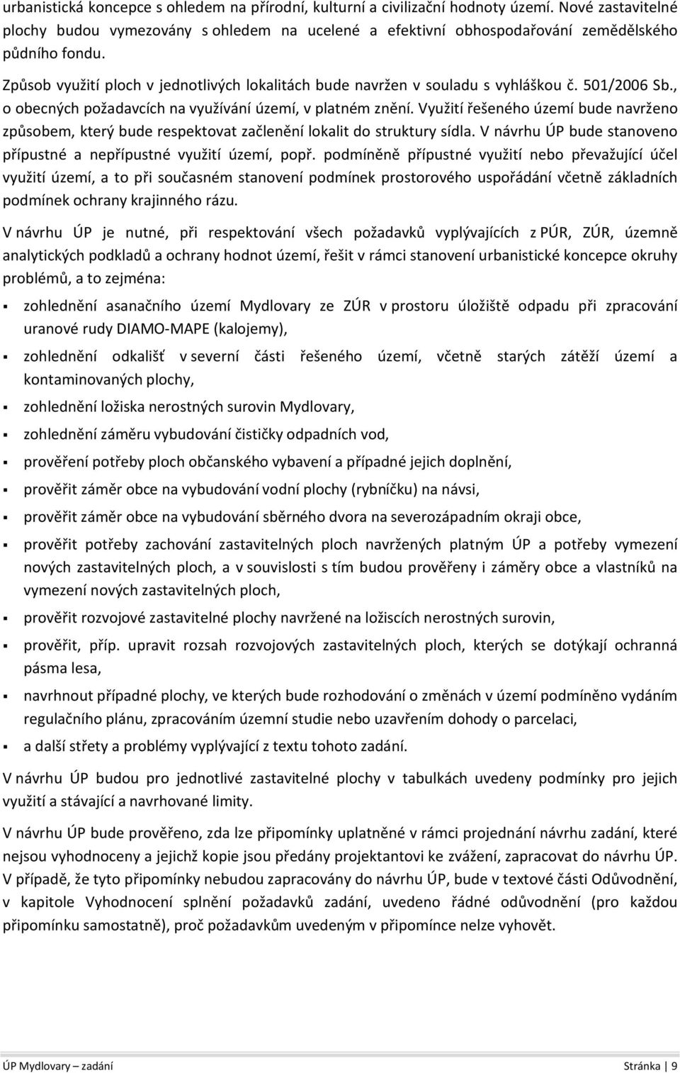 Způsob využití ploch v jednotlivých lokalitách bude navržen v souladu s vyhláškou č. 501/2006 Sb., o obecných požadavcích na využívání území, v platném znění.