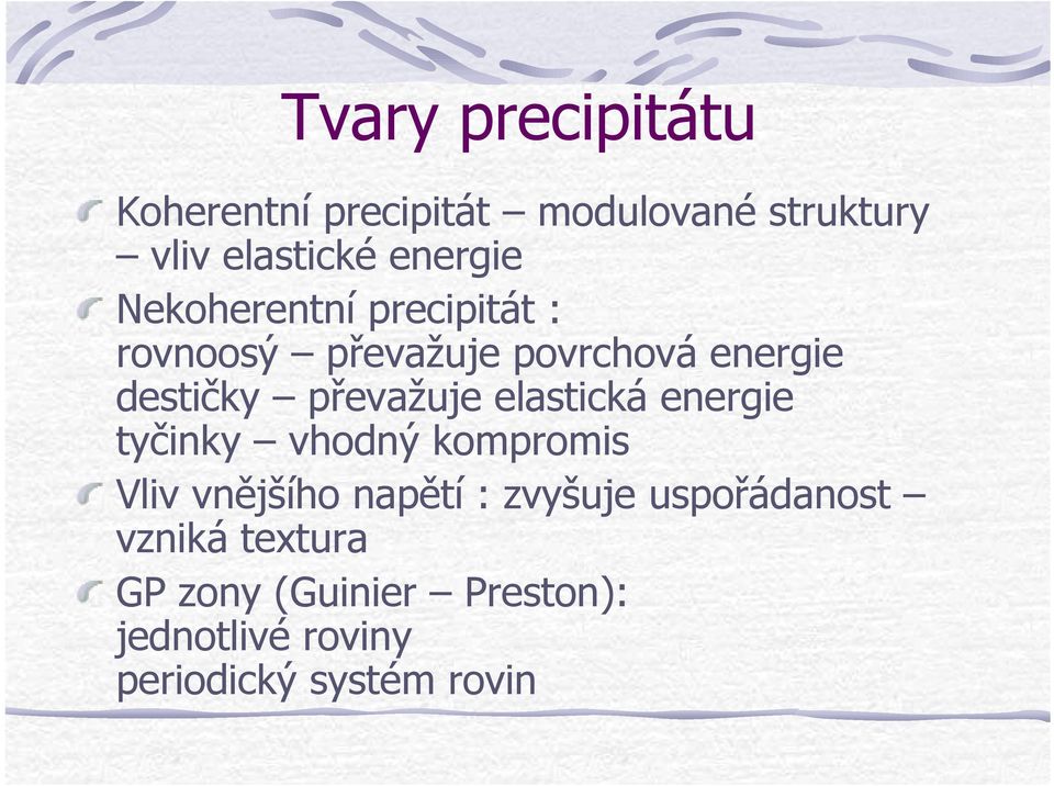 elastická energie tyčinky vhodný kompromis Vliv vnějšího napětí : zvyšuje