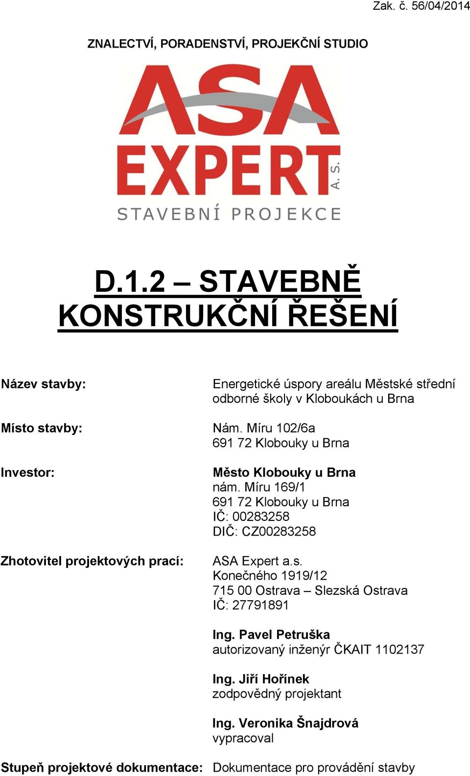 Míru 169/1 691 72 Klobouky u Brna IČ: 00283258 DIČ: CZ00283258 ASA Expert a.s. Konečného 1919/12 715 00 Ostrava Slezská Ostrava IČ: 27791891 Ing.