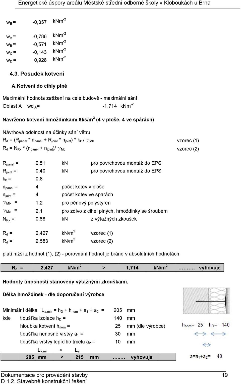 účinky sání větru R d = (R panel * n panel + R joint * n joint ) * k k / g Mb vzorec (1) R d = N Rk * (n panel + n joint )/ g Mc vzorec (2) R panel = 0,51 kn pro povrchovou montáž do EPS R joint =