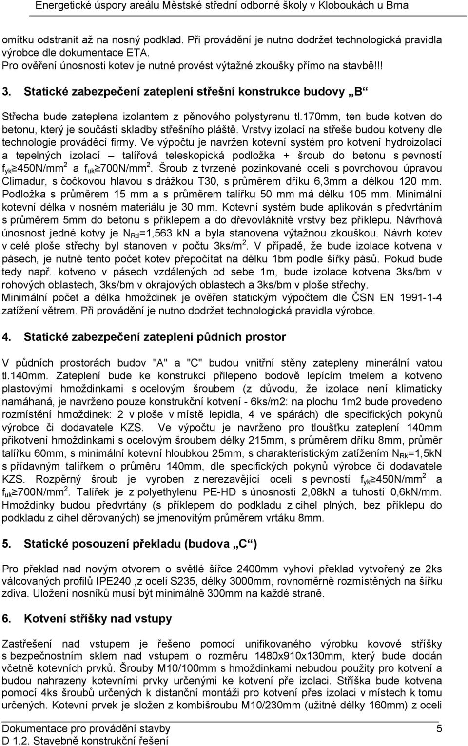 170mm, ten bude kotven do betonu, který je součástí skladby střešního pláště. Vrstvy izolací na střeše budou kotveny dle technologie prováděcí firmy.