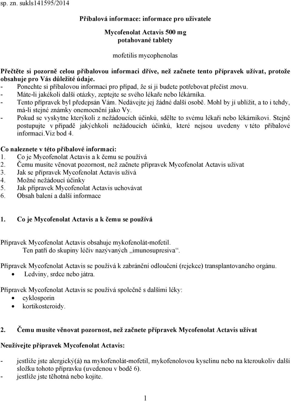tento přípravek užívat, protože obsahuje pro Vás důležité údaje. - Ponechte si příbalovou informaci pro případ, že si ji budete potřebovat přečíst znovu.