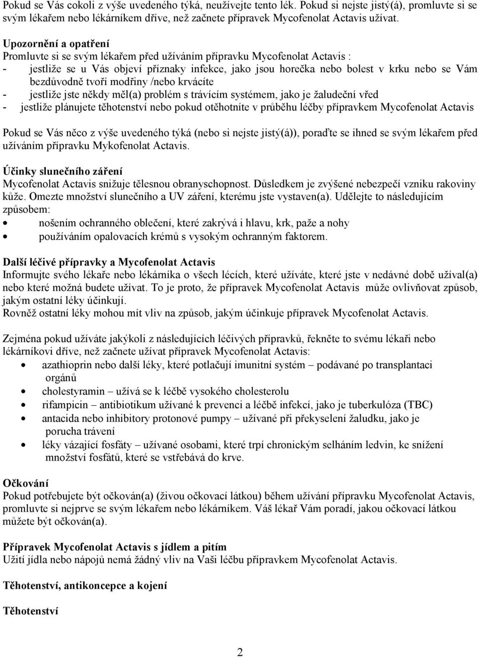 bezdůvodně tvoří modřiny /nebo krvácíte - jestliže jste někdy měl(a) problém s trávícím systémem, jako je žaludeční vřed - jestliže plánujete těhotenství nebo pokud otěhotníte v průběhu léčby