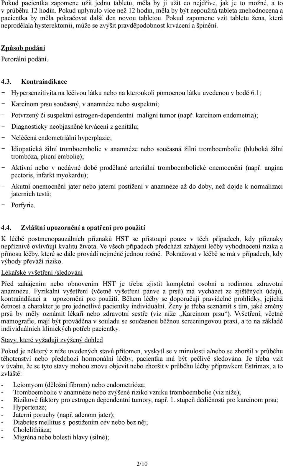 Pokud zapomene vzít tabletu žena, která neprodělala hysterektomii, může se zvýšit pravděpodobnost krvácení a špinění. Způsob podání Perorální podání. 4.3.