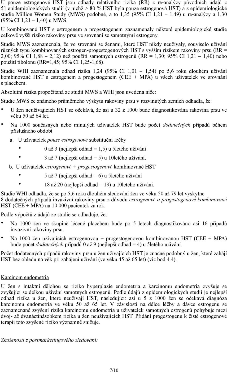 U kombinované HST s estrogenem a progestogenem zaznamenaly některé epidemiologické studie celkově vyšší riziko rakoviny prsu ve srovnání se samotnými estrogeny.