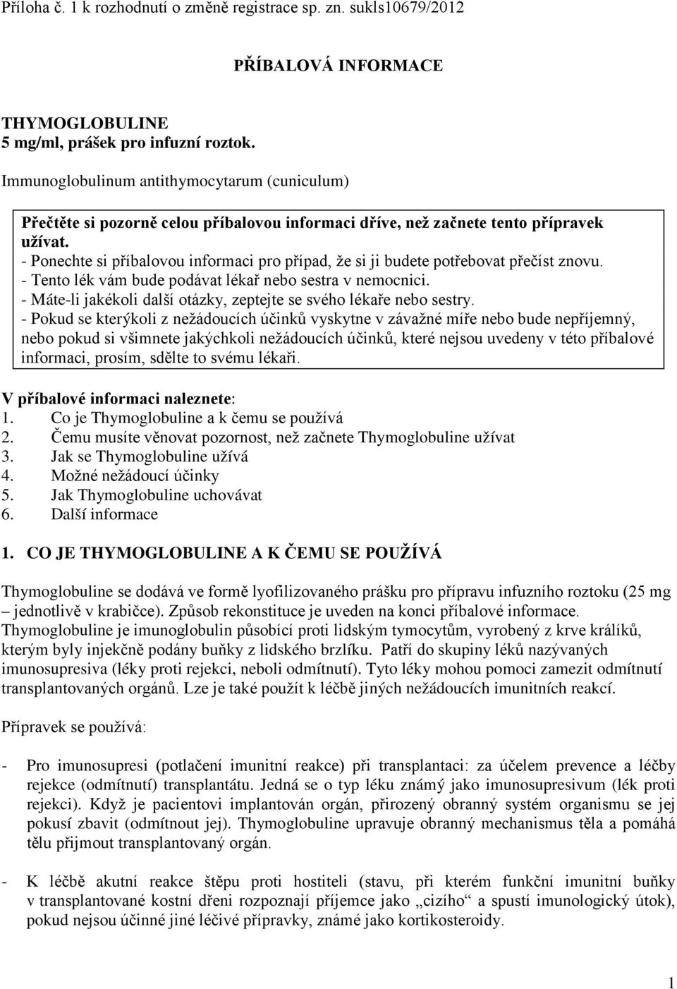 - Ponechte si příbalovou informaci pro případ, že si ji budete potřebovat přečíst znovu. - Tento lék vám bude podávat lékař nebo sestra v nemocnici.