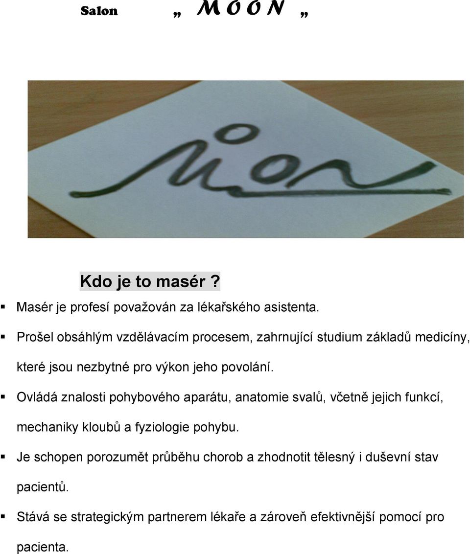 Ovládá znalosti pohybového aparátu, anatomie svalů, včetně jejich funkcí, mechaniky kloubů a fyziologie pohybu.