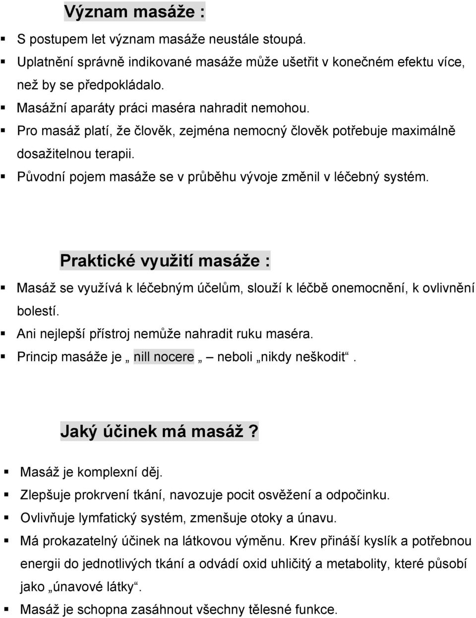 Původní pojem masáže se v průběhu vývoje změnil v léčebný systém. Praktické využití masáže : Masáž se využívá k léčebným účelům, slouží k léčbě onemocnění, k ovlivnění bolestí.