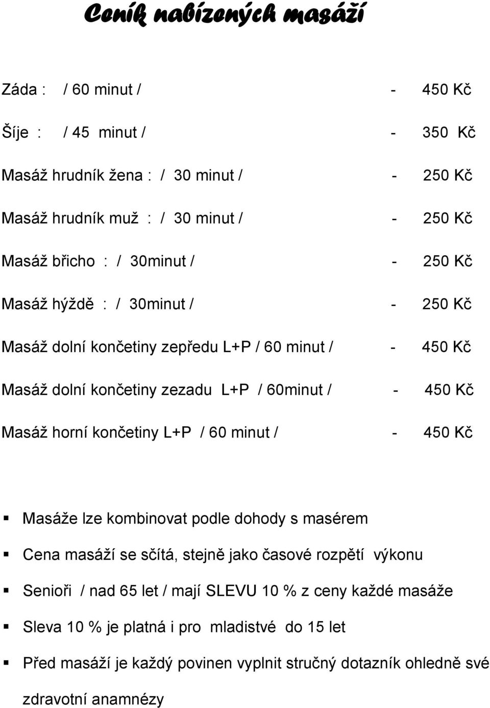 - 450 Kč Masáž horní končetiny L+P / 60 minut / - 450 Kč Masáže lze kombinovat podle dohody s masérem Cena masáží se sčítá, stejně jako časové rozpětí výkonu Senioři / nad