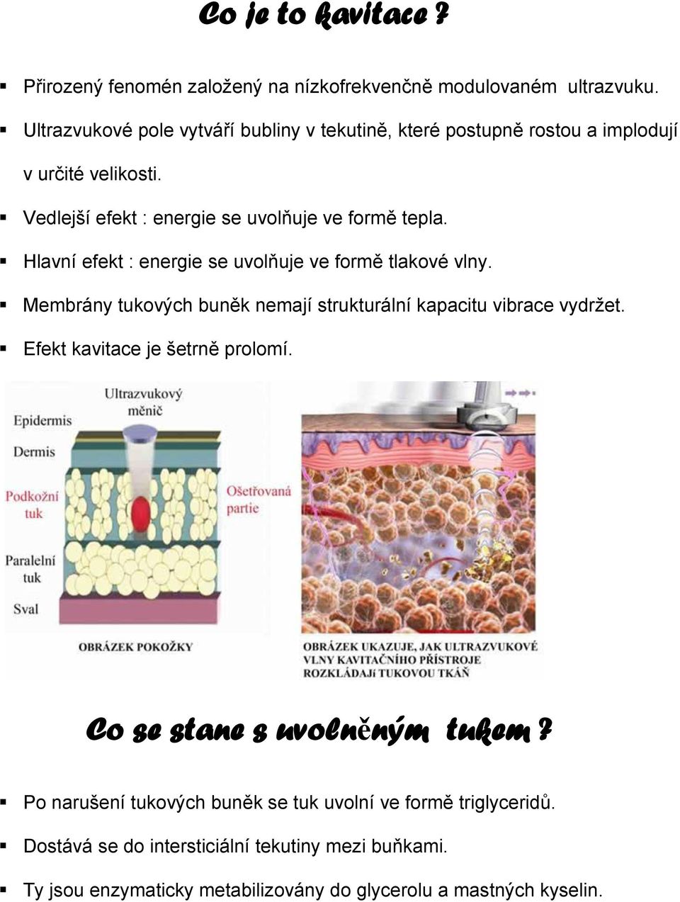 Hlavní efekt : energie se uvolňuje ve formě tlakové vlny. Membrány tukových buněk nemají strukturální kapacitu vibrace vydržet.