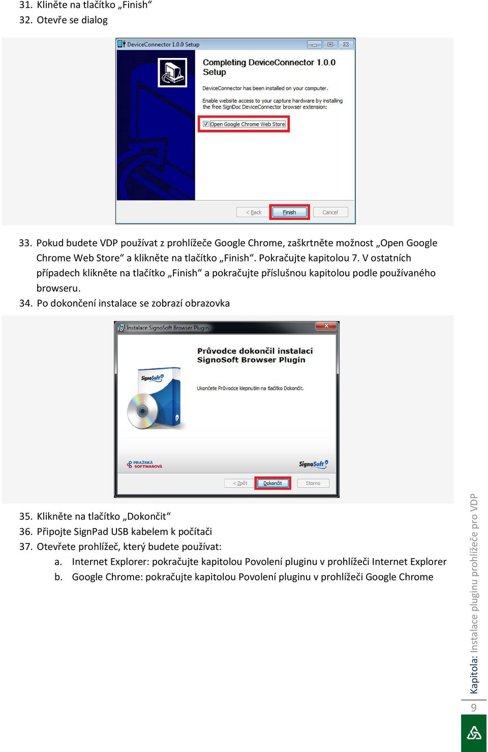 V ostatních případech klikněte na tlačítko Finish a pokračujte příslušnou kapitolou podle používaného browseru. 34. Po dokončení instalace se zobrazí obrazovka 35.