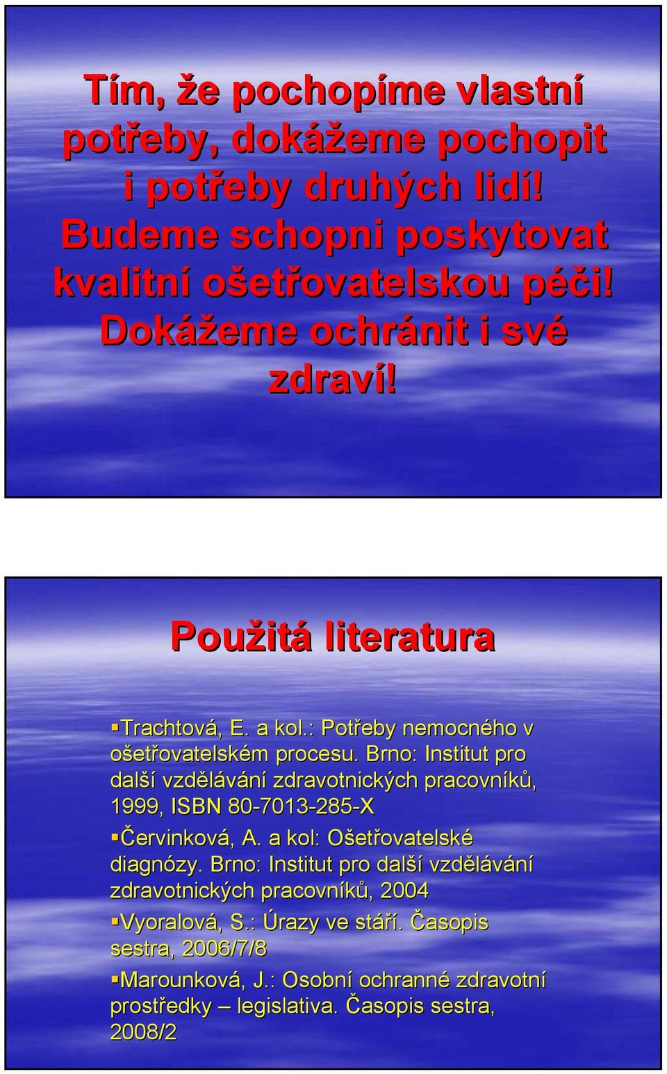 Brno: Institut pro další vzdělávání zdravotnických pracovníků, 1999, ISBN 80-7013 7013-285-X Červinková,, A. a kol: OšetO etřovatelské diagnózy.