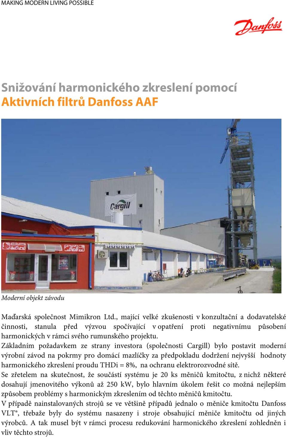 Základním požadavkem ze strany investora (společnosti Cargill) bylo postavit moderní výrobní závod na pokrmy pro domácí mazlíčky za předpokladu dodržení nejvyšší hodnoty harmonického zkreslení proudu