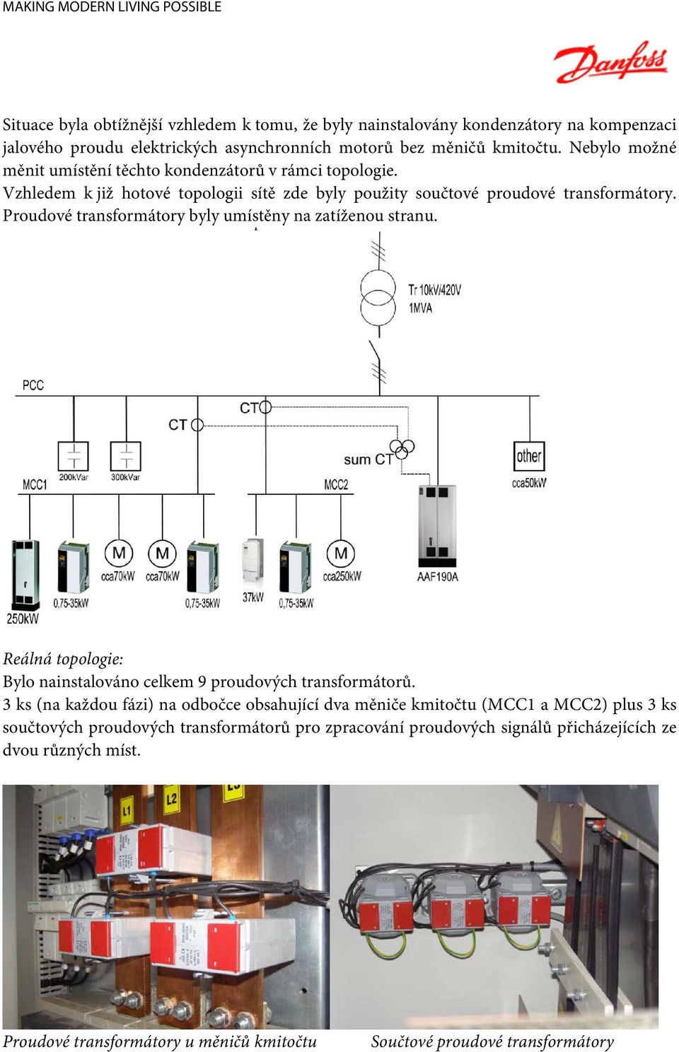 Proudové transformátory byly umístěny na zatíženou stranu. Reálná topologie: Bylo nainstalováno celkem 9 proudových transformátorů.