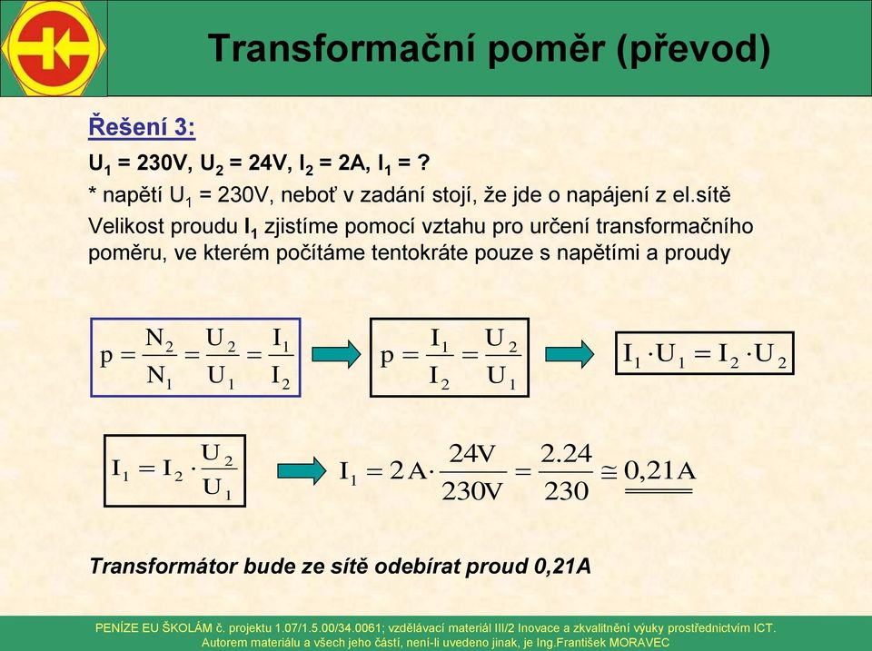 naětími a roudy 4V.4 A 0, A 30V 30 Transformátor bude ze sítě odebírat roud 0,A PEÍZE E ŠKOLÁM č. rojektu.07/.5.