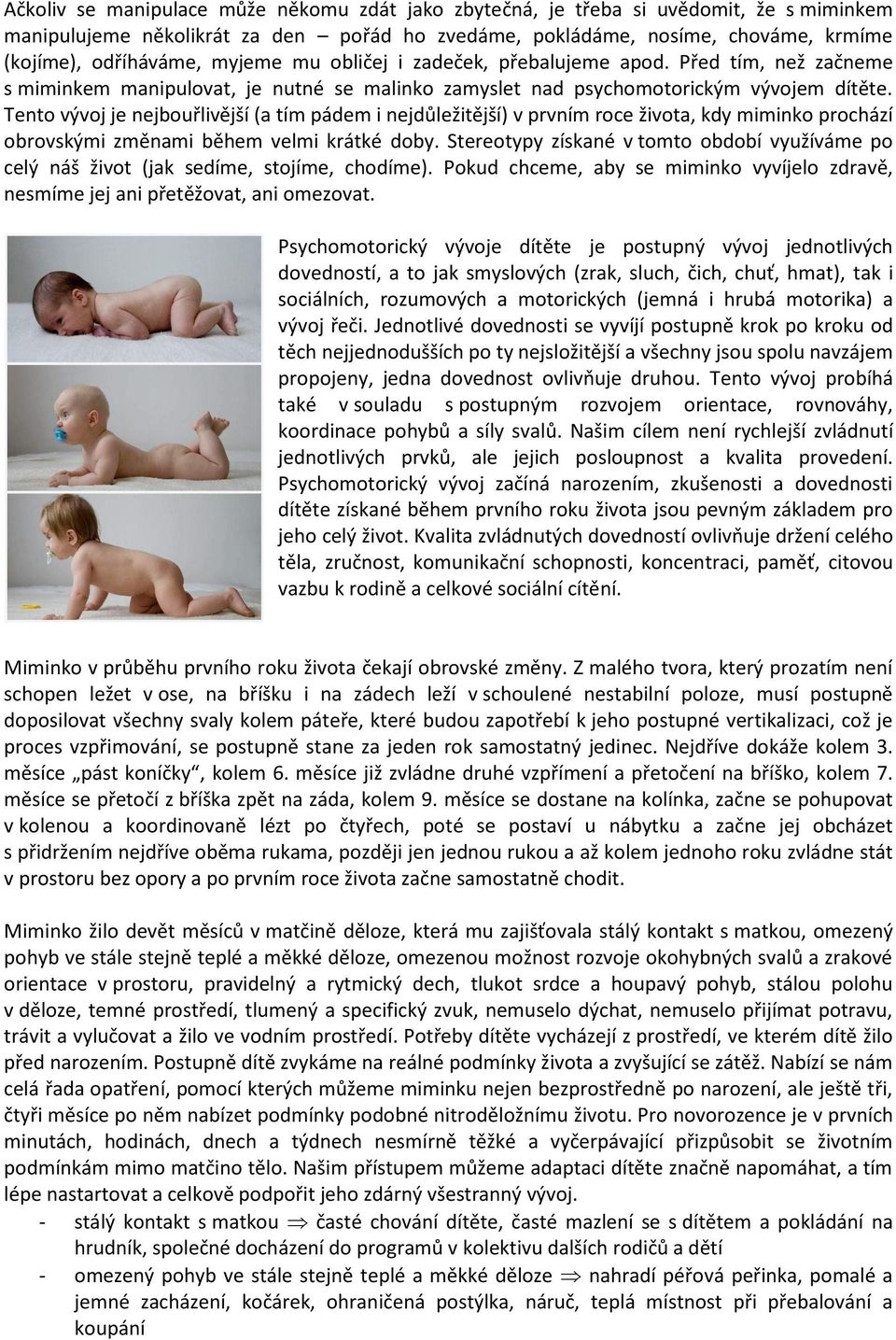 Tento vývoj je nejbouřlivější (a tím pádem i nejdůležitější) v prvním roce života, kdy miminko prochází obrovskými změnami během velmi krátké doby.