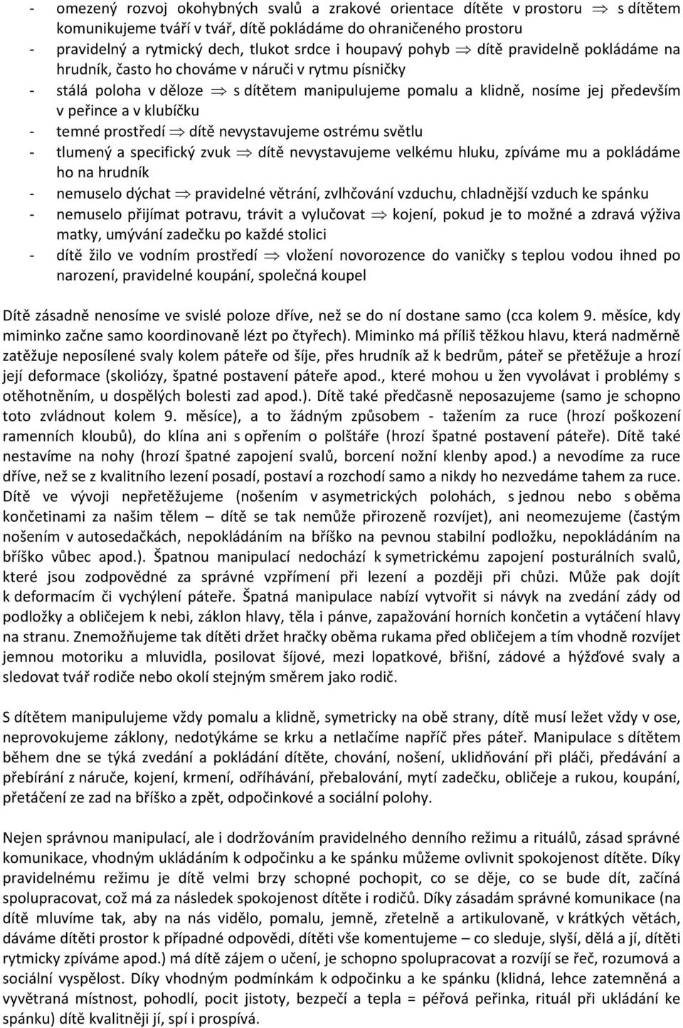 klubíčku - temné prostředí dítě nevystavujeme ostrému světlu - tlumený a specifický zvuk dítě nevystavujeme velkému hluku, zpíváme mu a pokládáme ho na hrudník - nemuselo dýchat pravidelné větrání,