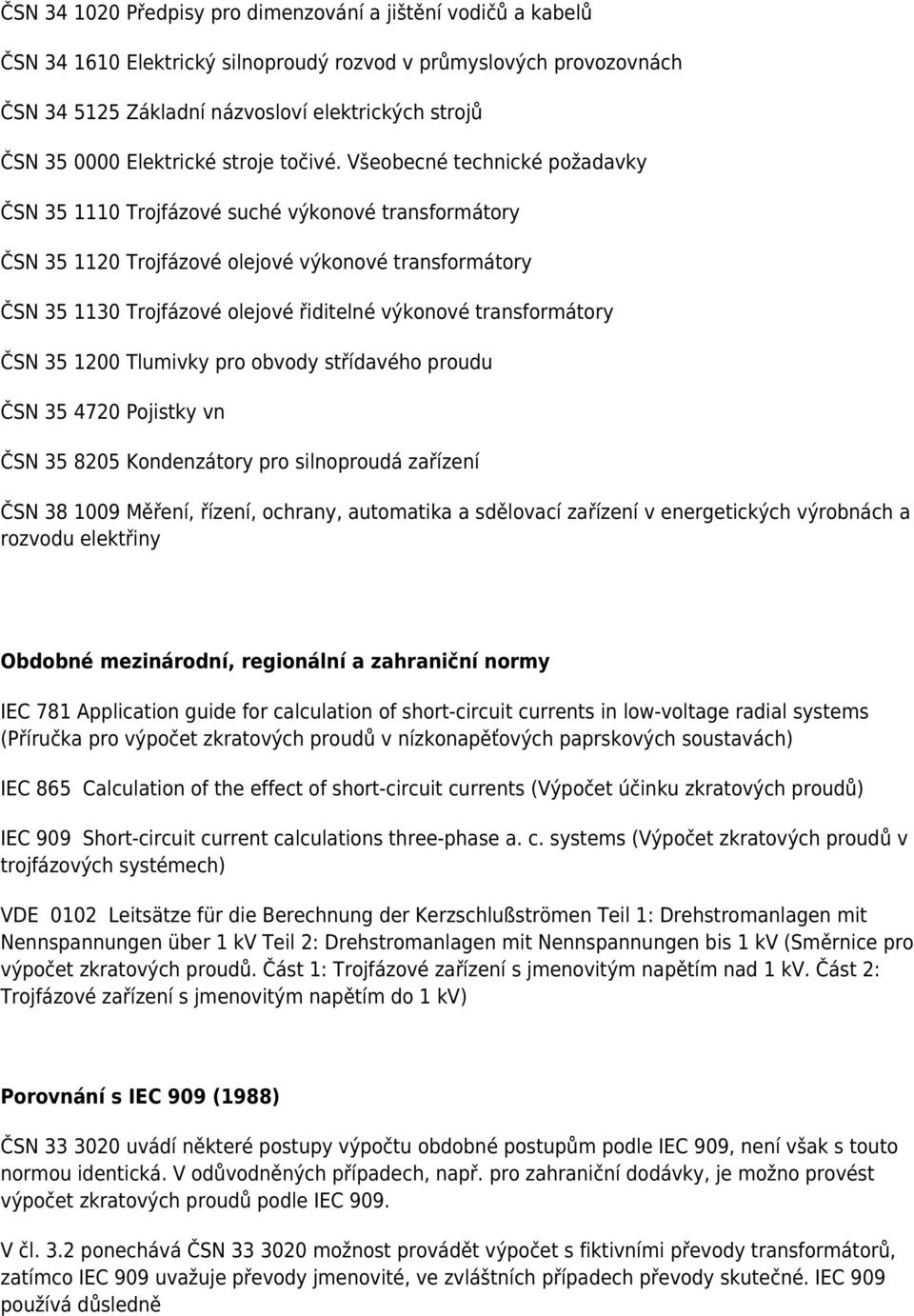 Všeobecné technické požadavky ČSN 35 1110 Trojfázové suché výkonové transformátory ČSN 35 1120 Trojfázové olejové výkonové transformátory ČSN 35 1130 Trojfázové olejové řiditelné výkonové