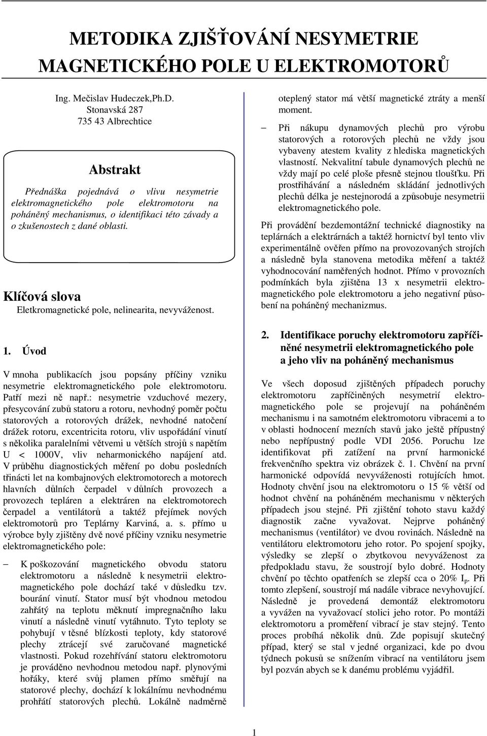 Stonavská 87 75 4 Albrechtice Abstrakt Přednáška pojednává o vlivu nesyetrie elektroagnetického pole elektrootoru na poháněný echanisus, o identifikaci této závady a o zkušenostech z dané oblasti.