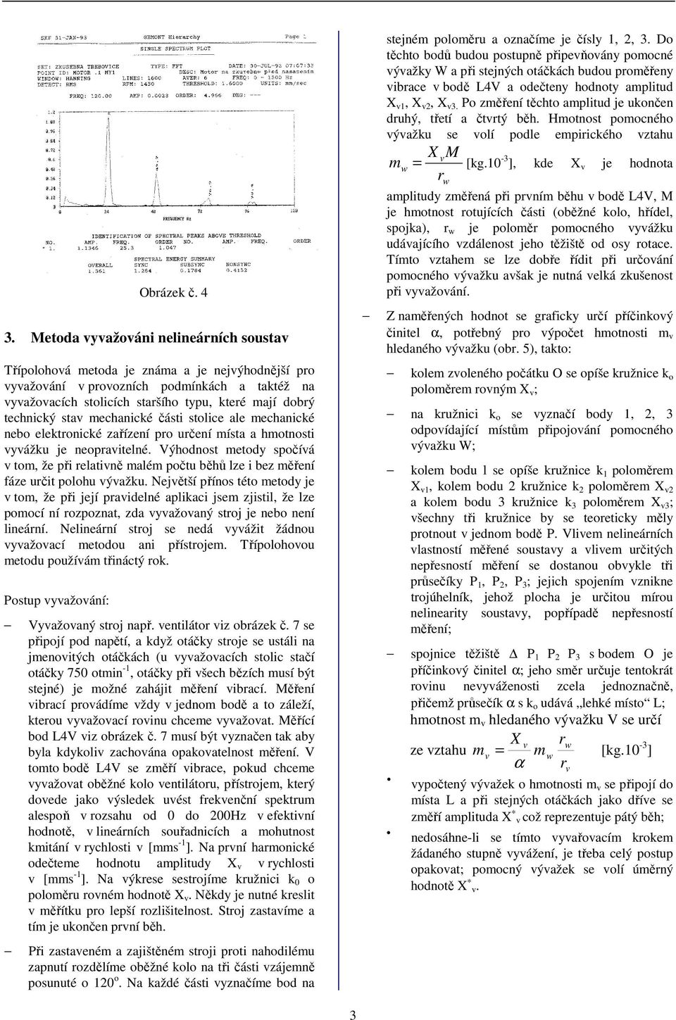 stav echanické části stolice ale echanické nebo elektronické zařízení pro určení ísta a hotnosti vyvážku je neopravitelné.