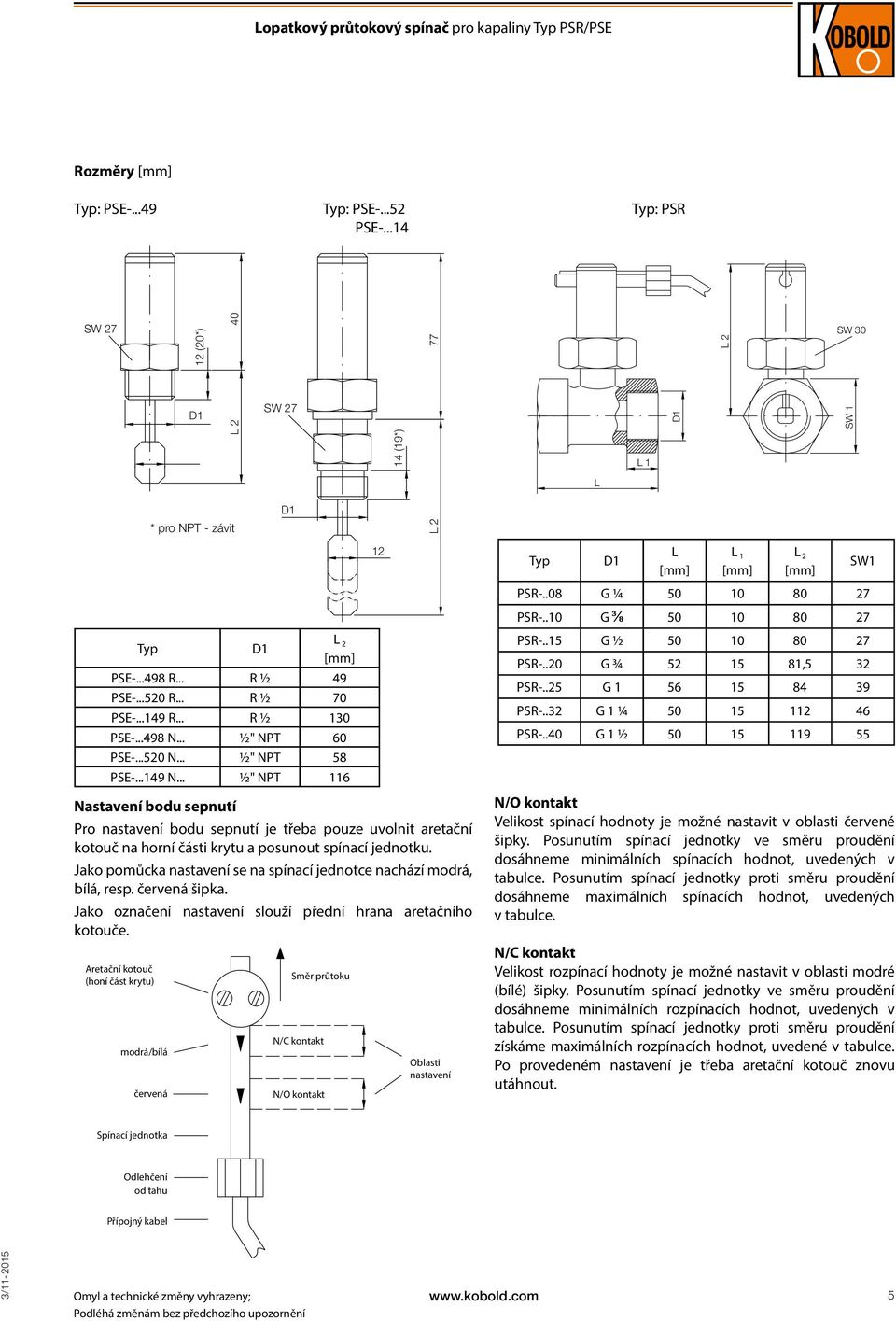 .. ½" NPT 116 Nastavení bodu sepnutí Pro nastavení bodu sepnutí je třeba pouze uvolnit aretační kotouč na horní části krytu a posunout spínací jednotku.