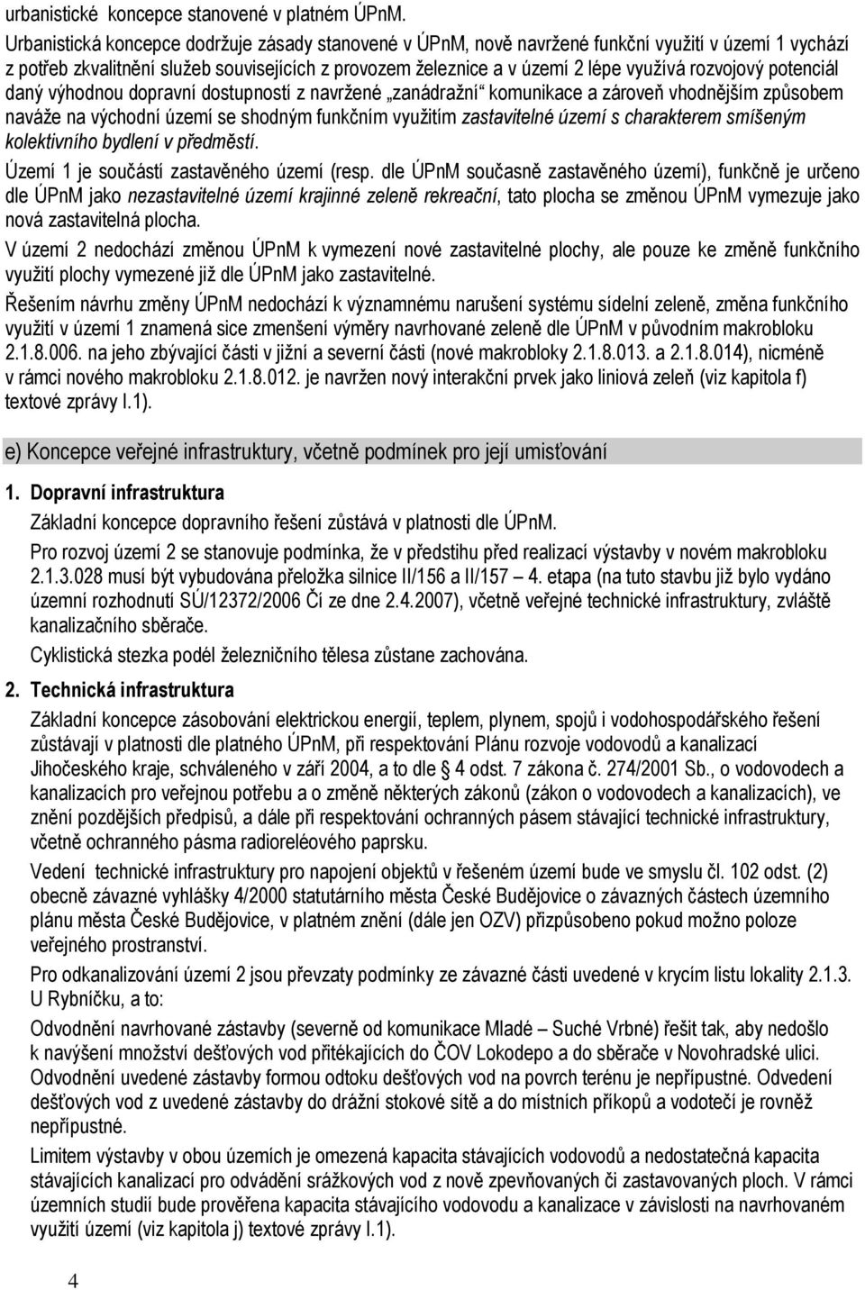 rozvojový potenciál daný výhodnou dopravní dostupností z navržené zanádražní komunikace a zároveň vhodnějším způsobem naváže na východní území se shodným funkčním využitím zastavitelné území s