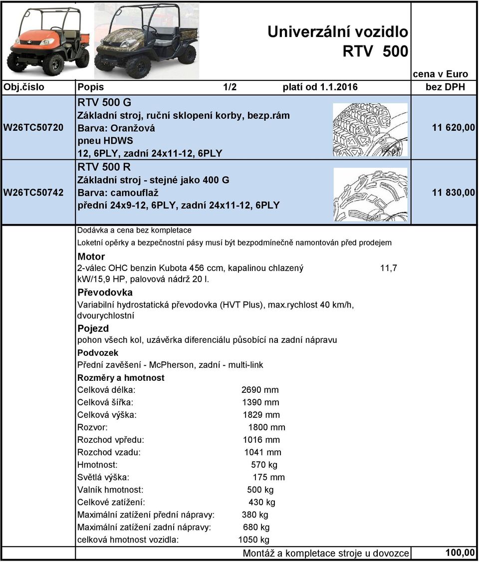 bezpodmínečně namontován před prodejem Motor 2-válec OHC benzin Kubota 456 ccm, kapalinou chlazený 11,7 kw/15,9 HP, palovová nádrž 20 l. Převodovka Variabilní hydrostatická převodovka (HVT Plus), max.