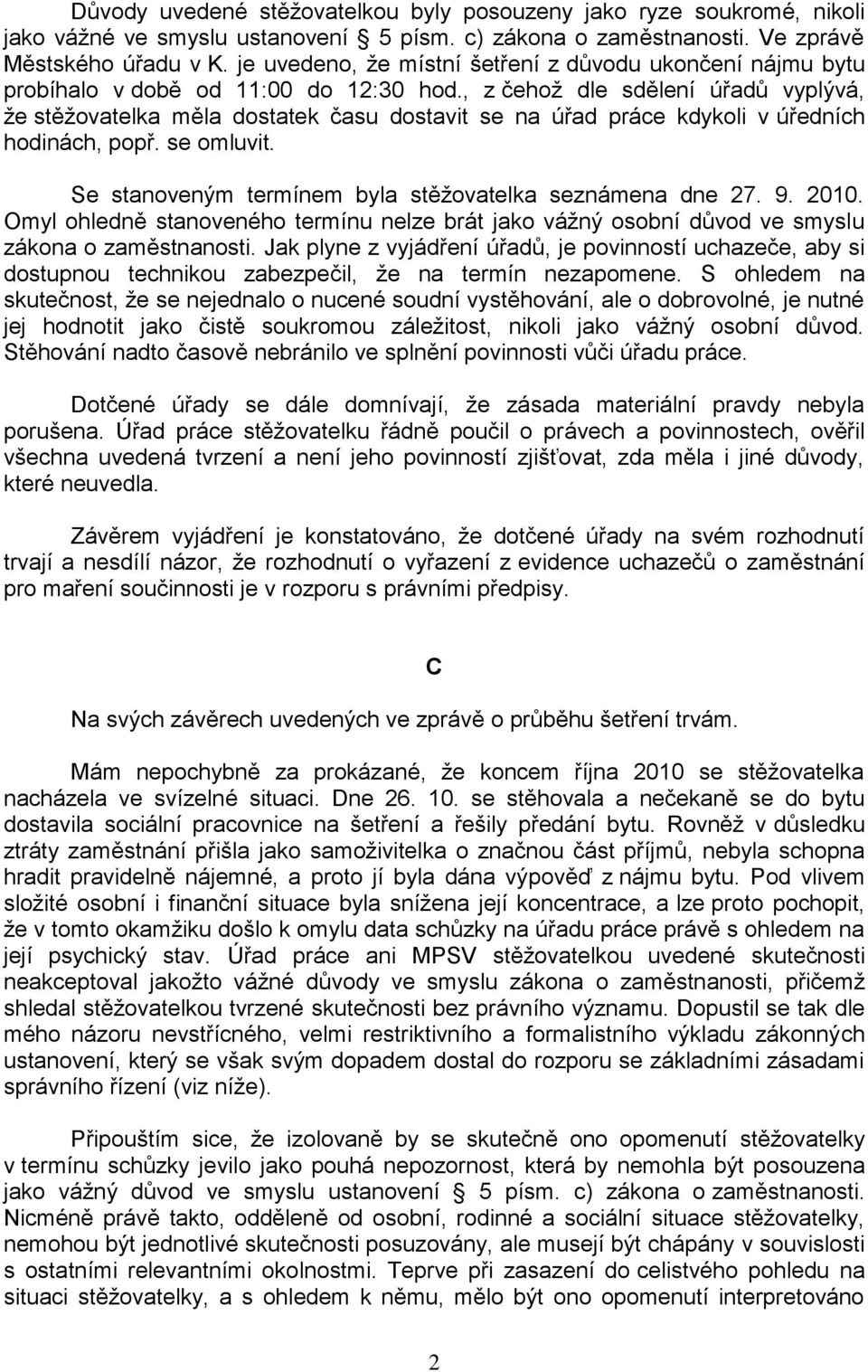 , z čehož dle sdělení úřadů vyplývá, že stěžovatelka měla dostatek času dostavit se na úřad práce kdykoli v úředních hodinách, popř. se omluvit.