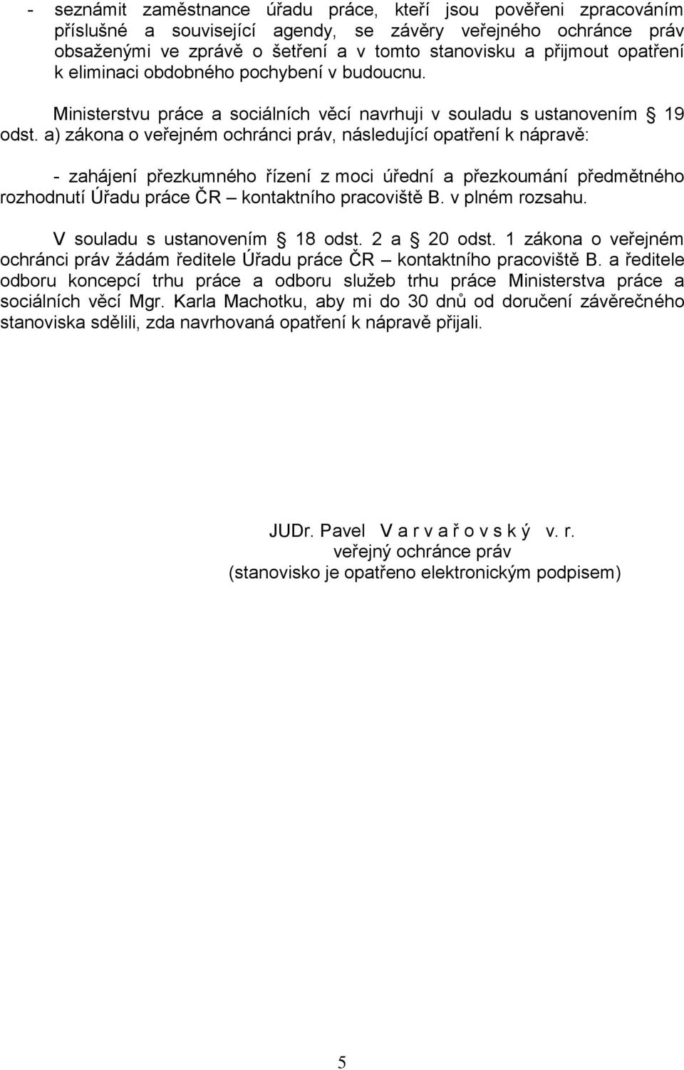 a) zákona o veřejném ochránci práv, následující opatření k nápravě: - zahájení přezkumného řízení z moci úřední a přezkoumání předmětného rozhodnutí Úřadu práce ČR kontaktního pracoviště B.