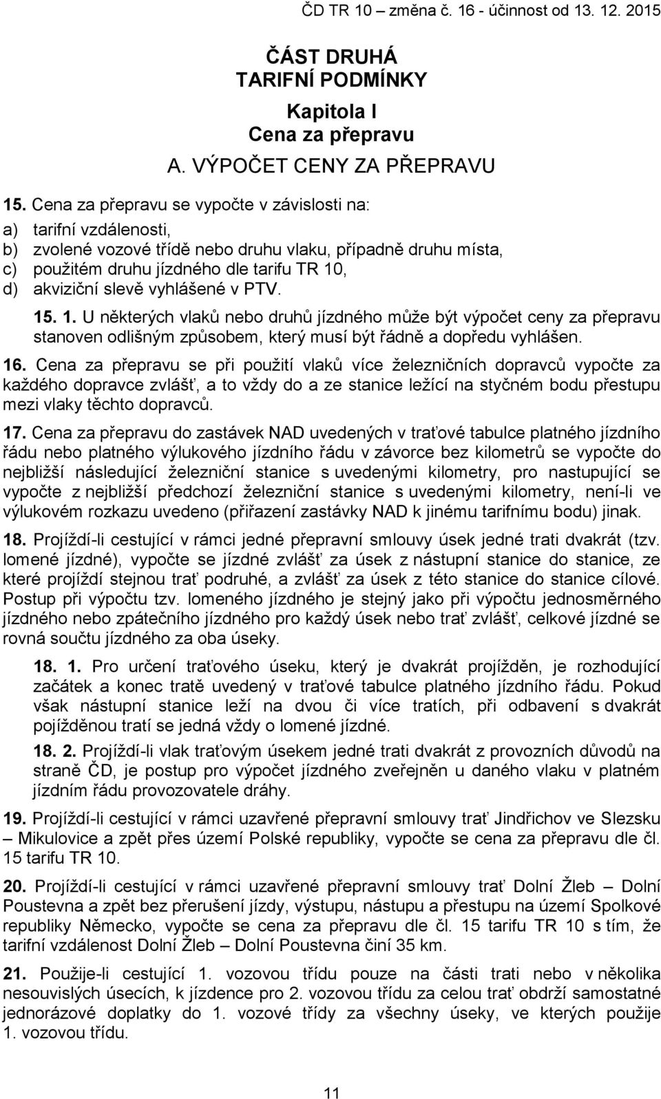 vyhlášené v PTV. 15. 1. U některých vlaků nebo druhů jízdného může být výpočet ceny za přepravu stanoven odlišným způsobem, který musí být řádně a dopředu vyhlášen. 16.