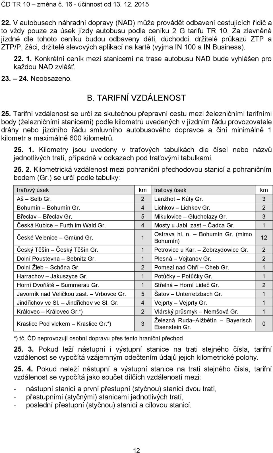 0 a IN Business). 22. 1. Konkrétní ceník mezi stanicemi na trase autobusu NAD bude vyhlášen pro každou NAD zvlášť. 23. 24. Neobsazeno. B. TARIFNÍ VZDÁLENOST 25.