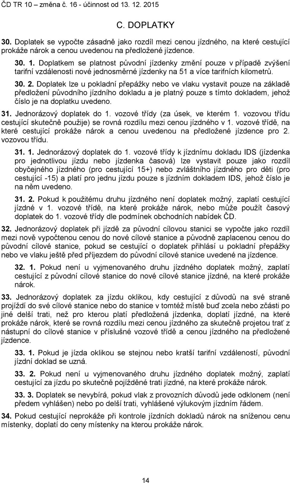 Doplatek lze u pokladní přepážky nebo ve vlaku vystavit pouze na základě předložení původního jízdního dokladu a je platný pouze s tímto dokladem, jehož číslo je na doplatku uvedeno. 31.