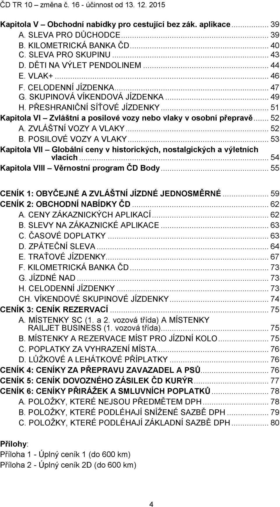 ZVLÁŠTNÍ VOZY A VLAKY... 52 B. POSILOVÉ VOZY A VLAKY... 53 Kapitola VII Globální ceny v historických, nostalgických a výletních vlacích... 54 Kapitola VIII Věrnostní program ČD Body.