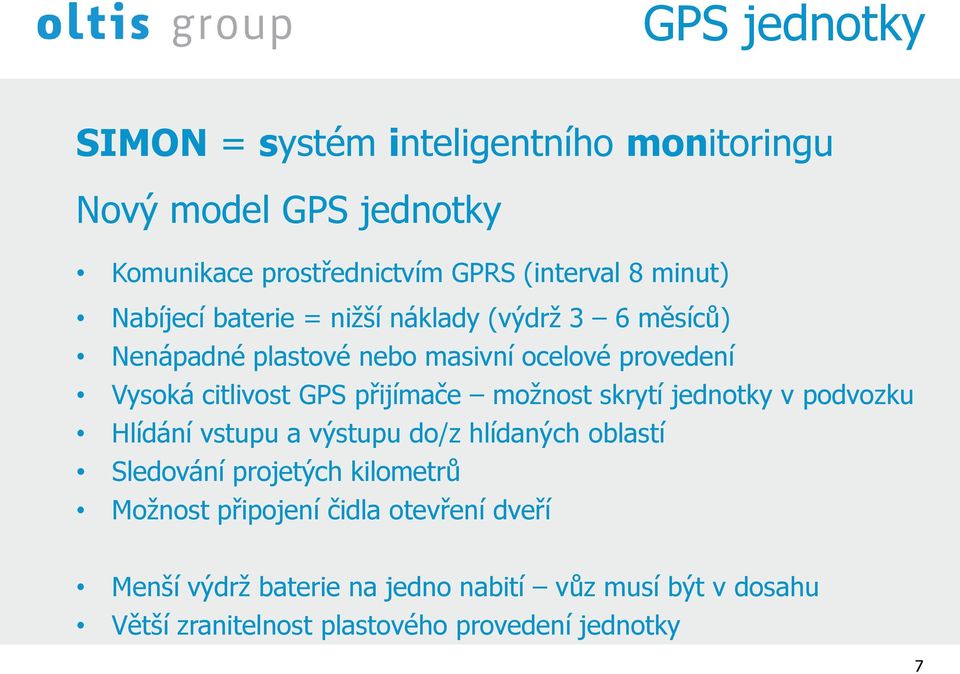 vstupu a výstupu do/z hlídaných oblastí Sledování projetých kilometrů Možnost připojení čidla otevření dveří Menší výdrž baterie na