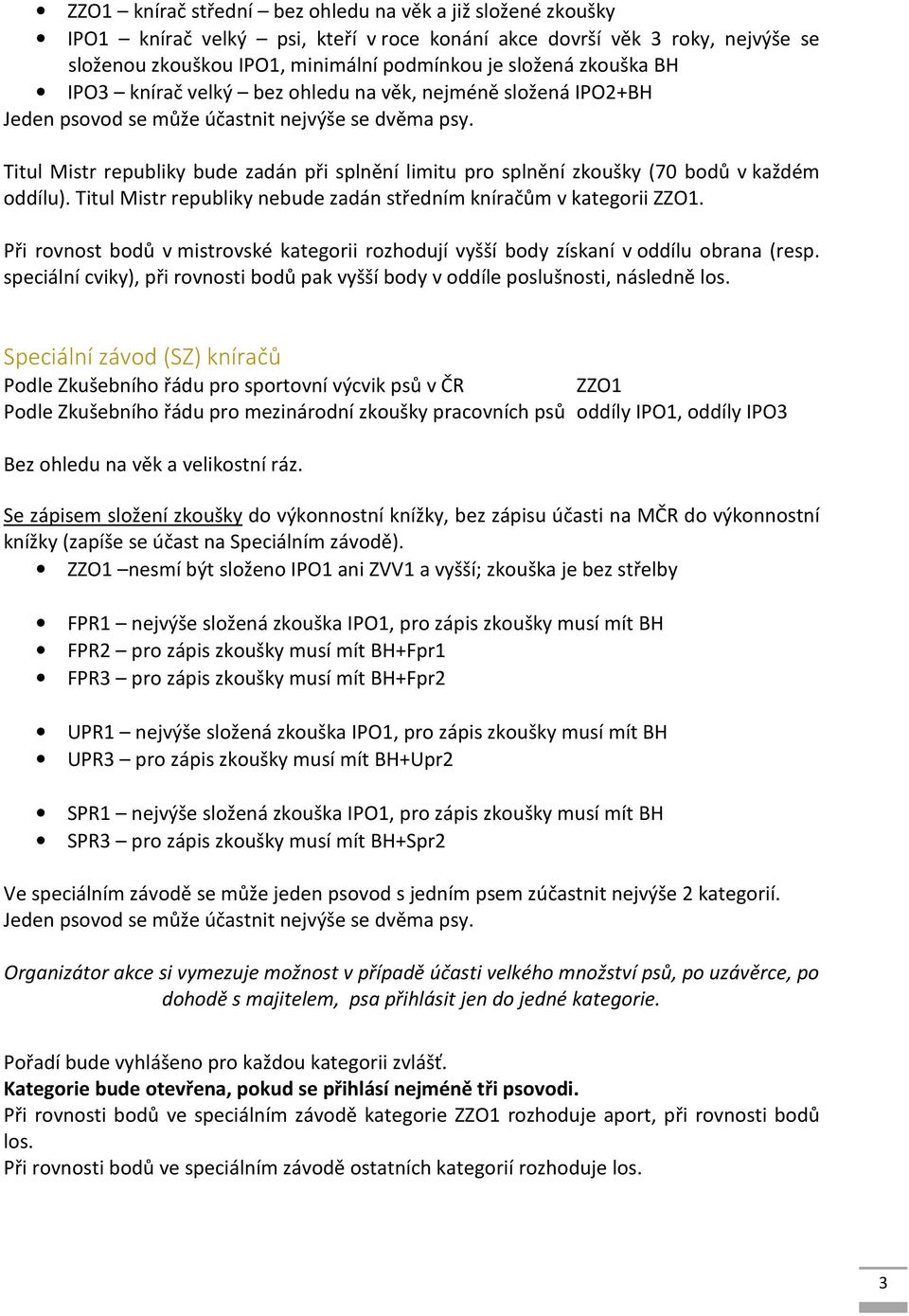 Titul Mistr republiky bude zadán při splnění limitu pro splnění zkoušky (70 bodů v každém oddílu). Titul Mistr republiky nebude zadán středním kníračům v kategorii ZZO1.