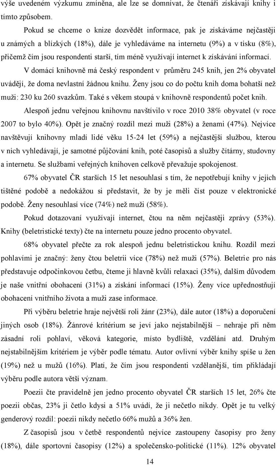 využívají internet k získávání informací. V domácí knihovně má český respondent v průměru 245 knih, jen 2% obyvatel uvádějí, že doma nevlastní žádnou knihu.