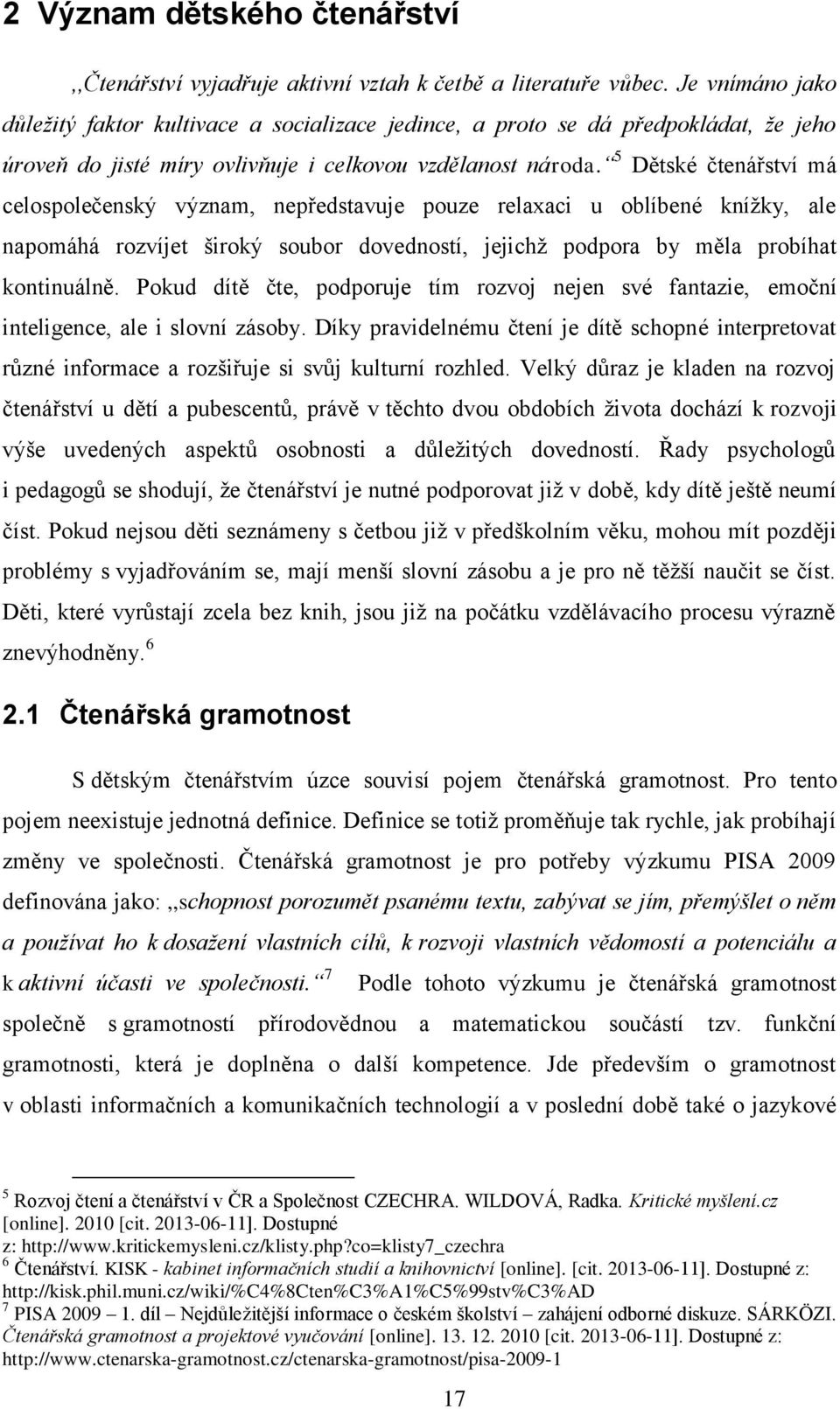 5 Dětské čtenářství má celospolečenský význam, nepředstavuje pouze relaxaci u oblíbené knížky, ale napomáhá rozvíjet široký soubor dovedností, jejichž podpora by měla probíhat kontinuálně.