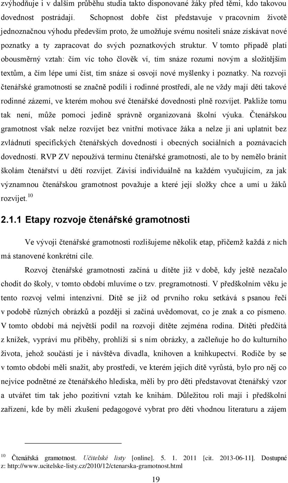 V tomto případě platí obousměrný vztah: čím víc toho člověk ví, tím snáze rozumí novým a složitějším textům, a čím lépe umí číst, tím snáze si osvojí nové myšlenky i poznatky.