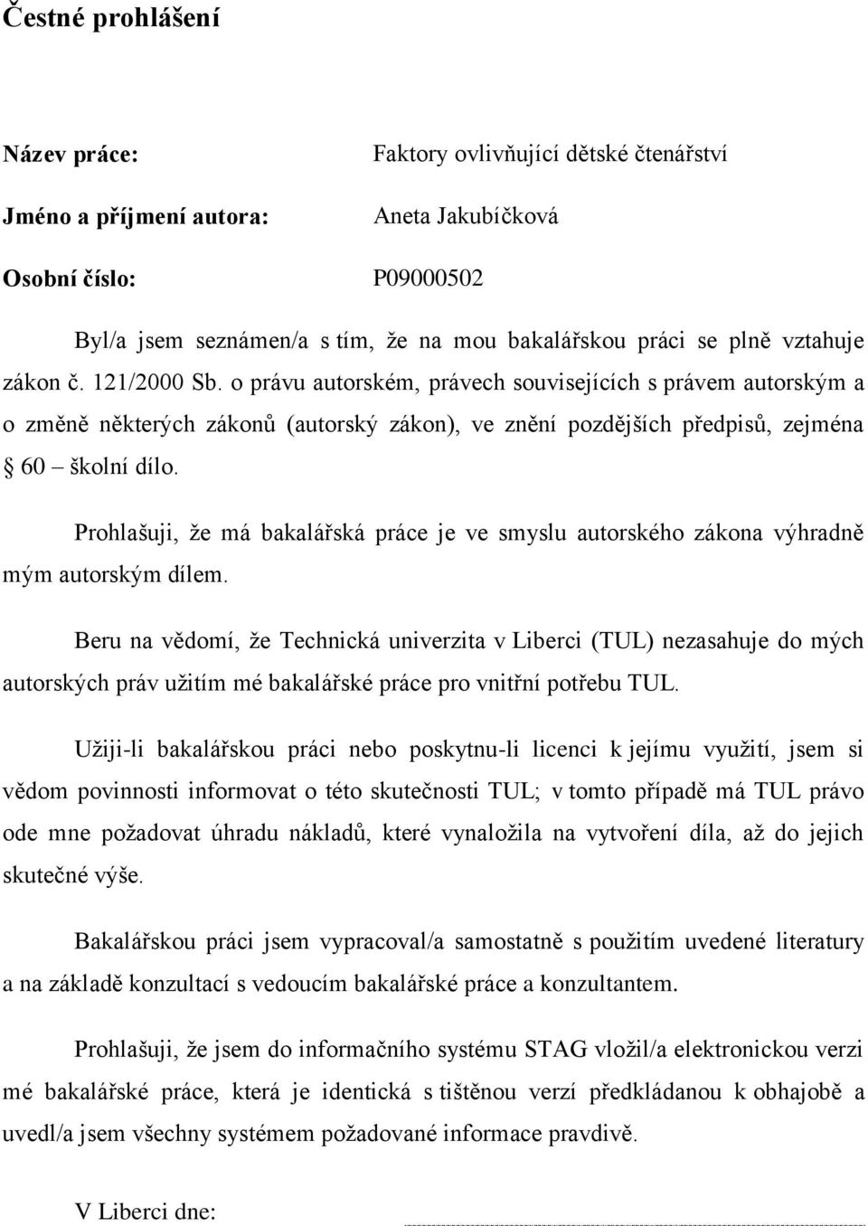 Prohlašuji, že má bakalářská práce je ve smyslu autorského zákona výhradně mým autorským dílem.