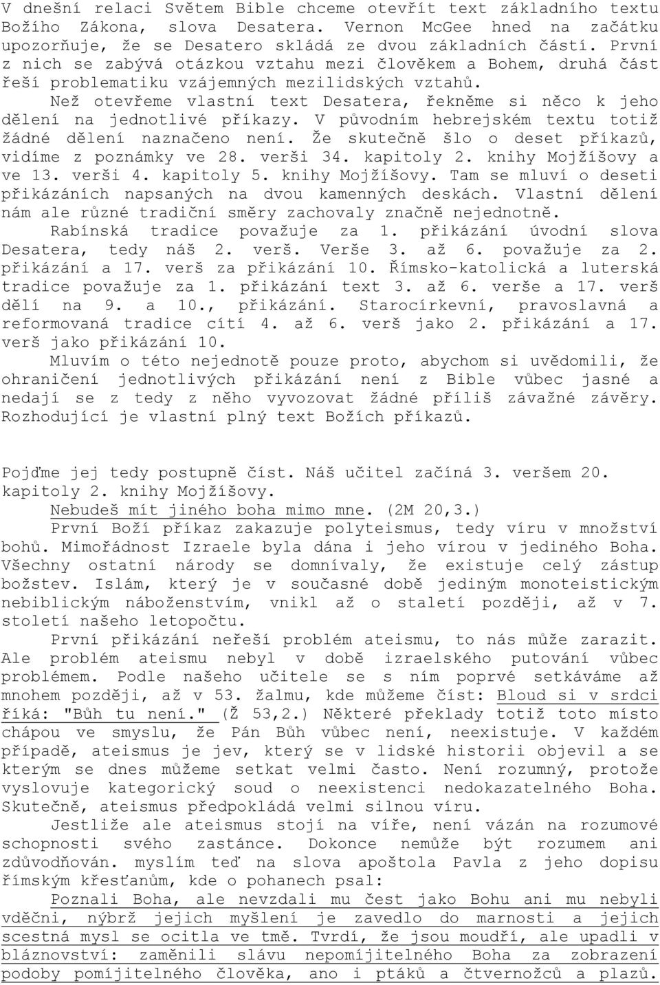Než otevřeme vlastní text Desatera, řekněme si něco k jeho dělení na jednotlivé příkazy. V původním hebrejském textu totiž žádné dělení naznačeno není.