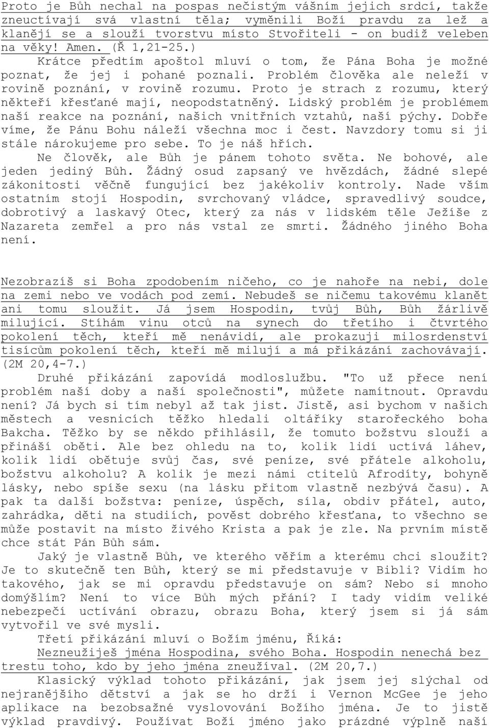 Proto je strach z rozumu, který někteří křesťané mají, neopodstatněný. Lidský problém je problémem naší reakce na poznání, našich vnitřních vztahů, naší pýchy.