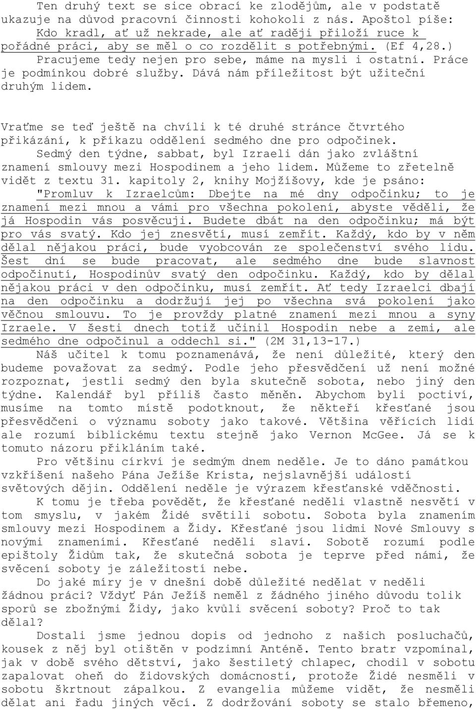 Práce je podmínkou dobré služby. Dává nám příležitost být užiteční druhým lidem. Vraťme se teď ještě na chvíli k té druhé stránce čtvrtého přikázání, k příkazu oddělení sedmého dne pro odpočinek.