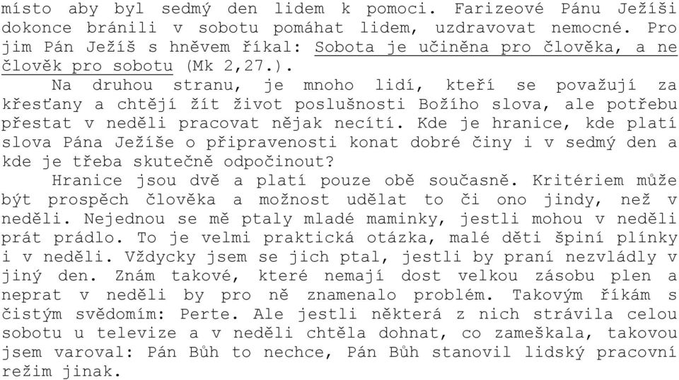 Na druhou stranu, je mnoho lidí, kteří se považují za křesťany a chtějí žít život poslušnosti Božího slova, ale potřebu přestat v neděli pracovat nějak necítí.
