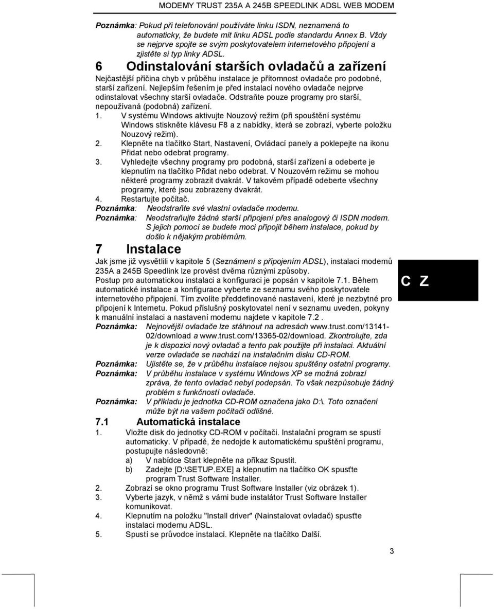 6 Odinstalování starších ovladačů a zařízení Nejčastější příčina chyb v průběhu instalace je přítomnost ovladače pro podobné, starší zařízení.