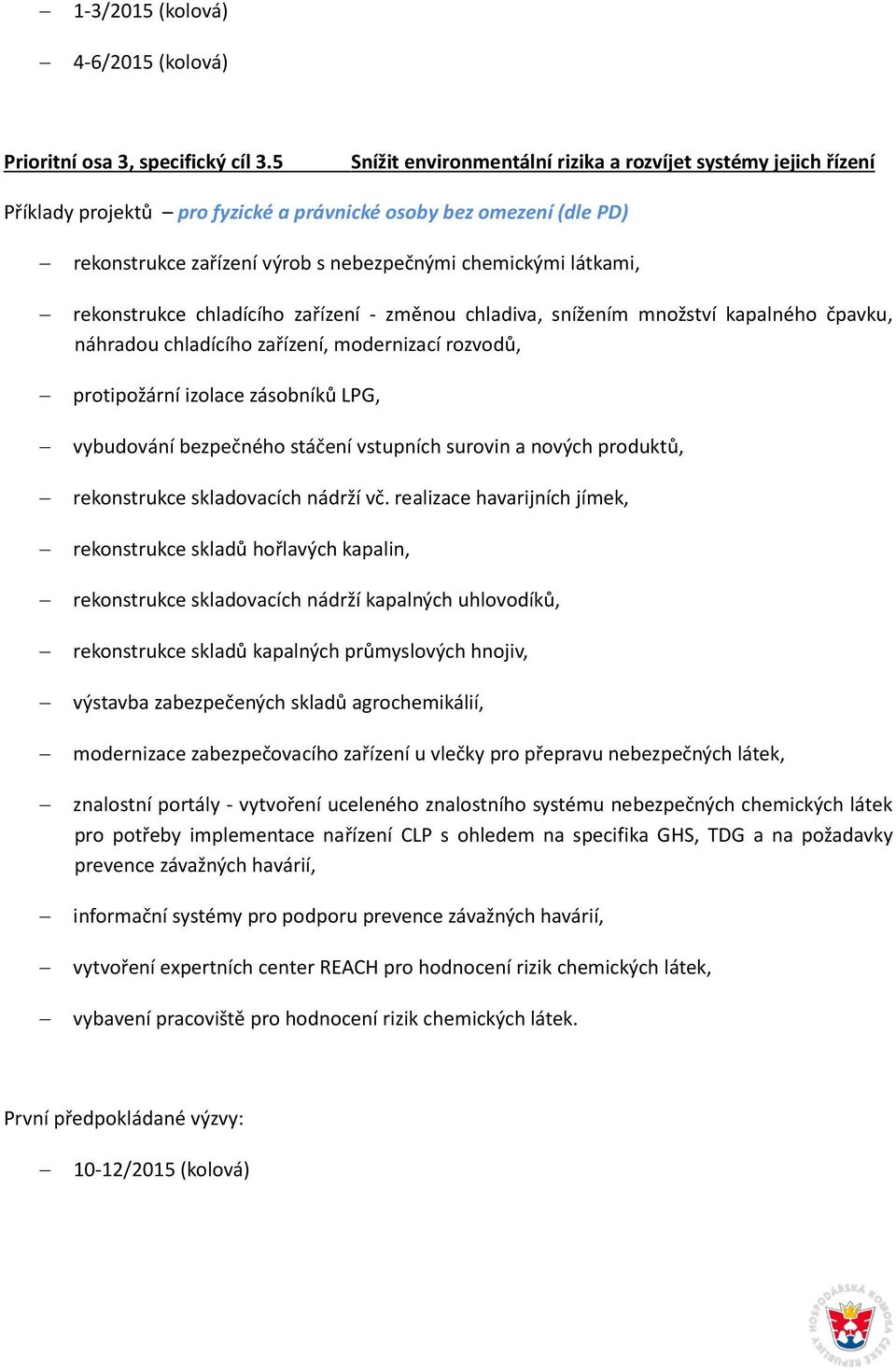 chladícíh zařízení - změnu chladiva, snížením mnžství kapalnéh čpavku, náhradu chladícíh zařízení, mdernizací rzvdů, prtipžární izlace zásbníků LPG, vybudvání bezpečnéh stáčení vstupních survin a