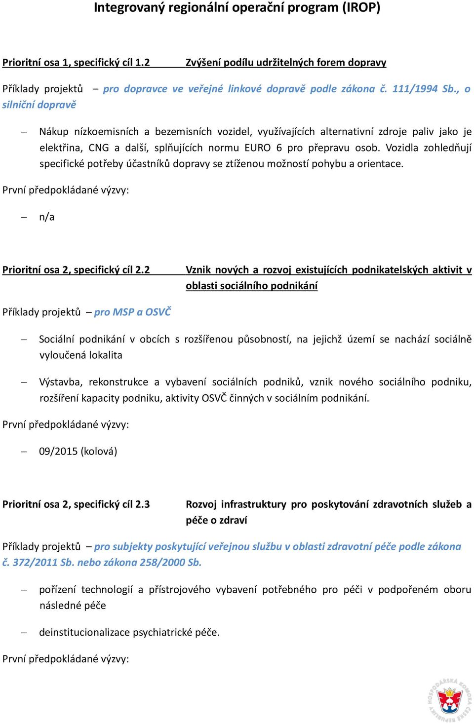 Vzidla zhledňují specifické ptřeby účastníků dpravy se ztíženu mžnstí phybu a rientace. n/a Priritní sa 2, specifický cíl 2.