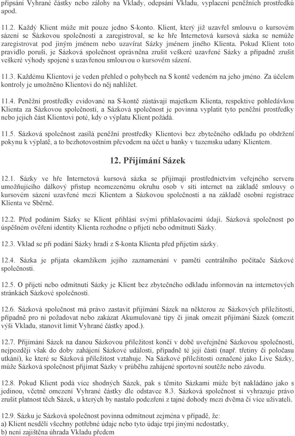 jiného Klienta. Pokud Klient toto pravidlo poruší, je Sázková společnost oprávněna zrušit veškeré uzavřené Sázky a případně zrušit veškeré výhody spojené s uzavřenou smlouvou o kursovém sázení. 11.3.