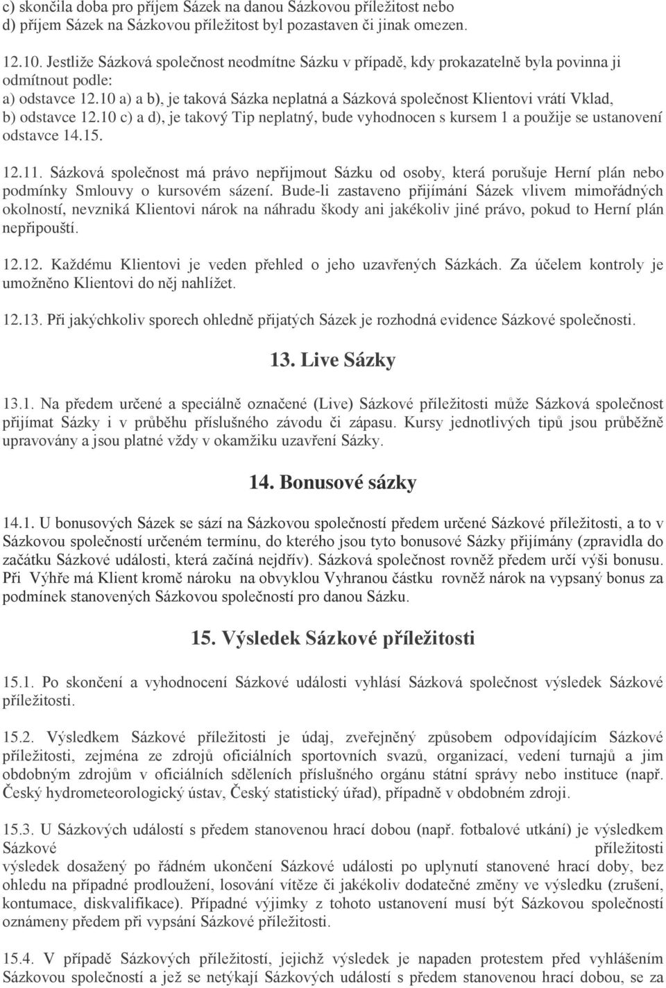 10 a) a b), je taková Sázka neplatná a Sázková společnost Klientovi vrátí Vklad, b) odstavce 12.10 c) a d), je takový Tip neplatný, bude vyhodnocen s kursem 1 a použije se ustanovení odstavce 14.15.