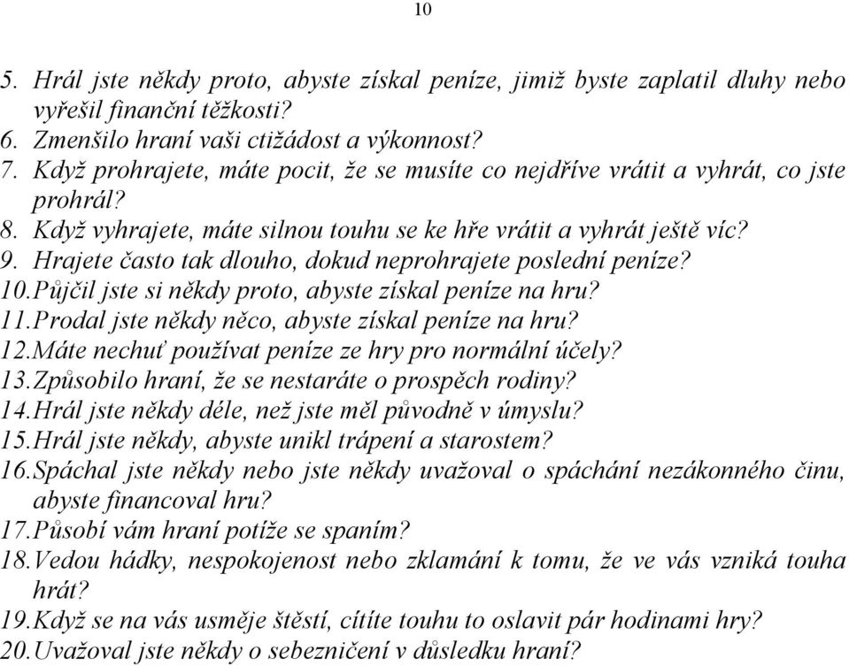 Hrajete často tak dlouho, dokud neprohrajete poslední peníze? 10. Půjčil jste si někdy proto, abyste získal peníze na hru? 11. Prodal jste někdy něco, abyste získal peníze na hru? 12.